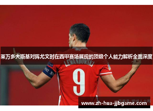 莱万多夫斯基对阵尤文时在西甲赛场展现的顶级个人能力解析全面深度