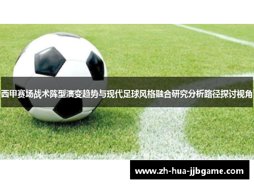 西甲赛场战术阵型演变趋势与现代足球风格融合研究分析路径探讨视角